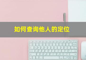 如何查询他人的定位