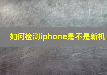 如何检测iphone是不是新机