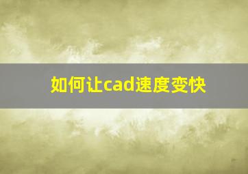 如何让cad速度变快