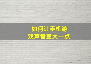 如何让手机游戏声音变大一点