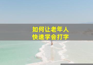 如何让老年人快速学会打字