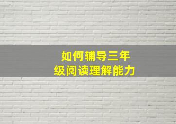 如何辅导三年级阅读理解能力