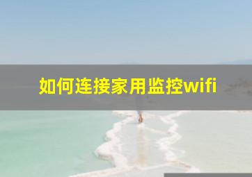 如何连接家用监控wifi