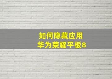 如何隐藏应用华为荣耀平板8