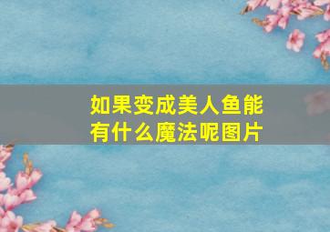 如果变成美人鱼能有什么魔法呢图片