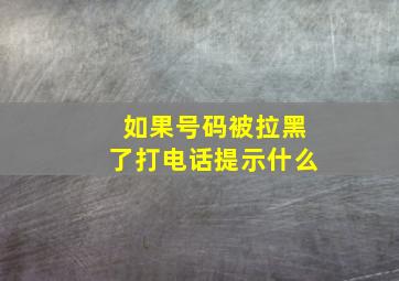 如果号码被拉黑了打电话提示什么