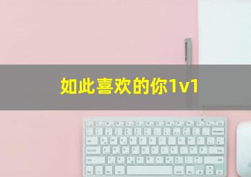 如此喜欢的你1v1