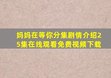 妈妈在等你分集剧情介绍25集在线观看免费视频下载