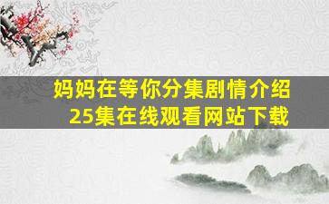 妈妈在等你分集剧情介绍25集在线观看网站下载