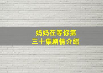 妈妈在等你第三十集剧情介绍