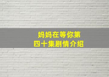 妈妈在等你第四十集剧情介绍