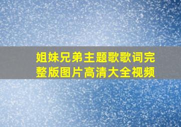 姐妹兄弟主题歌歌词完整版图片高清大全视频