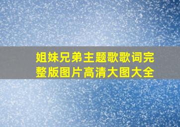 姐妹兄弟主题歌歌词完整版图片高清大图大全