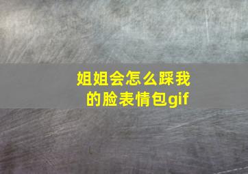 姐姐会怎么踩我的脸表情包gif