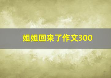 姐姐回来了作文300