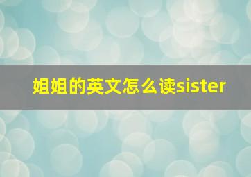 姐姐的英文怎么读sister