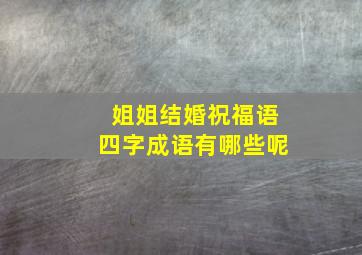 姐姐结婚祝福语四字成语有哪些呢