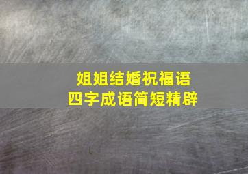 姐姐结婚祝福语四字成语简短精辟