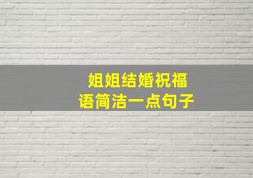 姐姐结婚祝福语简洁一点句子