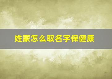 姓蒙怎么取名字保健康