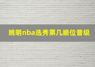 姚明nba选秀第几顺位晋级