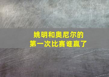 姚明和奥尼尔的第一次比赛谁赢了