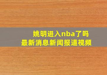 姚明进入nba了吗最新消息新闻报道视频