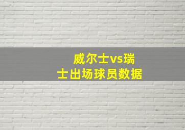 威尔士vs瑞士出场球员数据