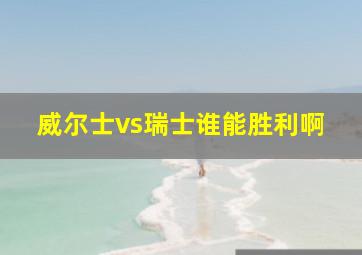 威尔士vs瑞士谁能胜利啊