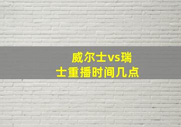 威尔士vs瑞士重播时间几点