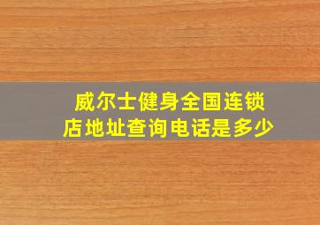 威尔士健身全国连锁店地址查询电话是多少