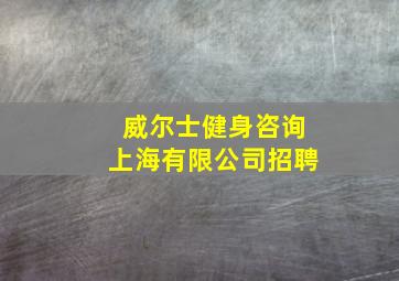 威尔士健身咨询上海有限公司招聘