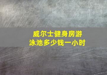 威尔士健身房游泳池多少钱一小时