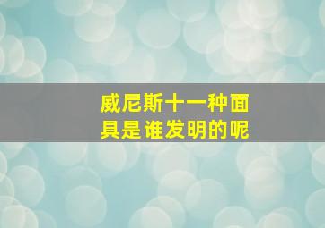 威尼斯十一种面具是谁发明的呢