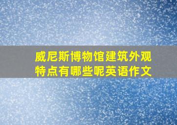 威尼斯博物馆建筑外观特点有哪些呢英语作文