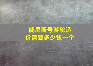 威尼斯号游轮造价需要多少钱一个