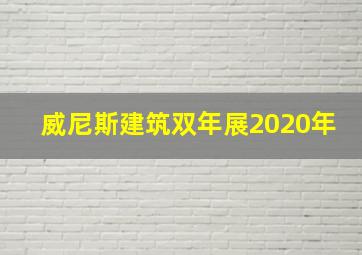 威尼斯建筑双年展2020年