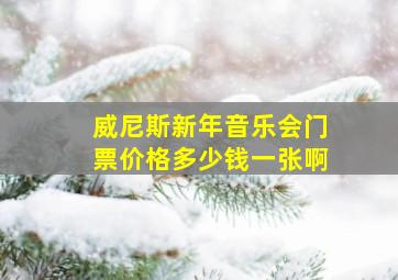 威尼斯新年音乐会门票价格多少钱一张啊