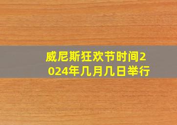 威尼斯狂欢节时间2024年几月几日举行