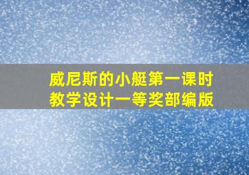 威尼斯的小艇第一课时教学设计一等奖部编版