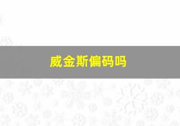 威金斯偏码吗