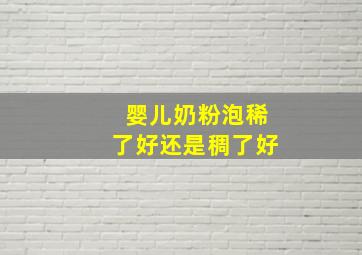 婴儿奶粉泡稀了好还是稠了好