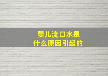 婴儿流口水是什么原因引起的