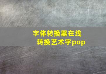 字体转换器在线转换艺术字pop