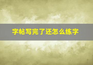 字帖写完了还怎么练字