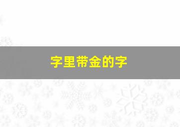 字里带金的字