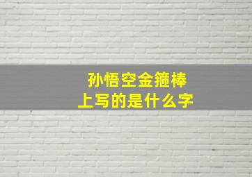 孙悟空金箍棒上写的是什么字