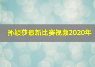 孙颖莎最新比赛视频2020年