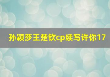 孙颖莎王楚钦cp续写许你17