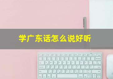 学广东话怎么说好听